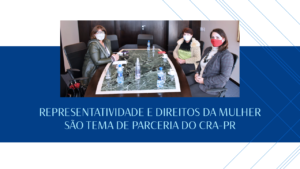 Read more about the article REPRESENTATIVIDADE E DIREITOS DA MULHER SÃO  TEMA DE PARCERIA DO CRA-PR